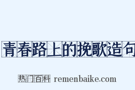 青春路上的挽歌造句是什么意思的图片